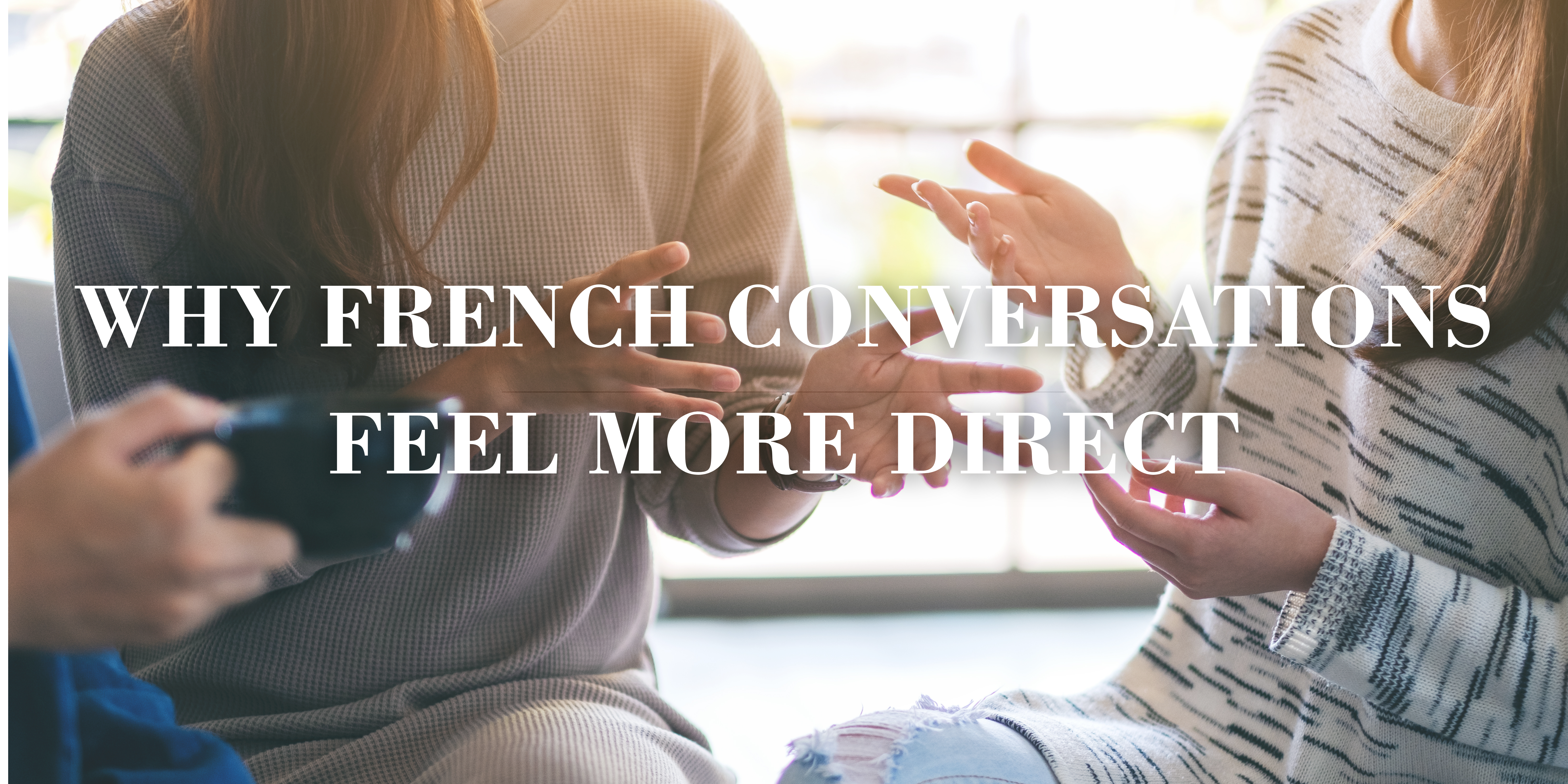 Why French Conversations Feel More Direct