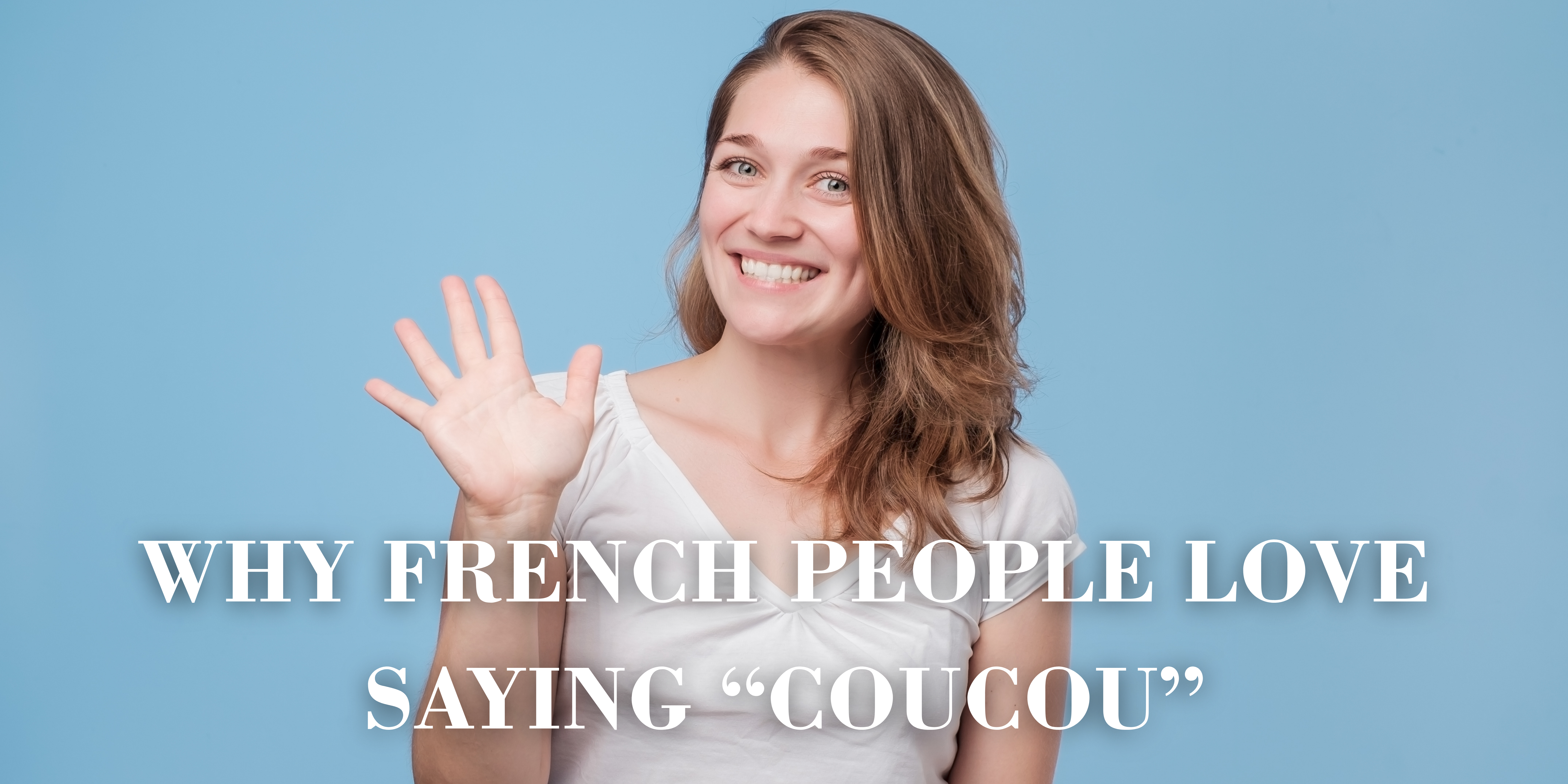 Why French People Love Saying “Coucou”