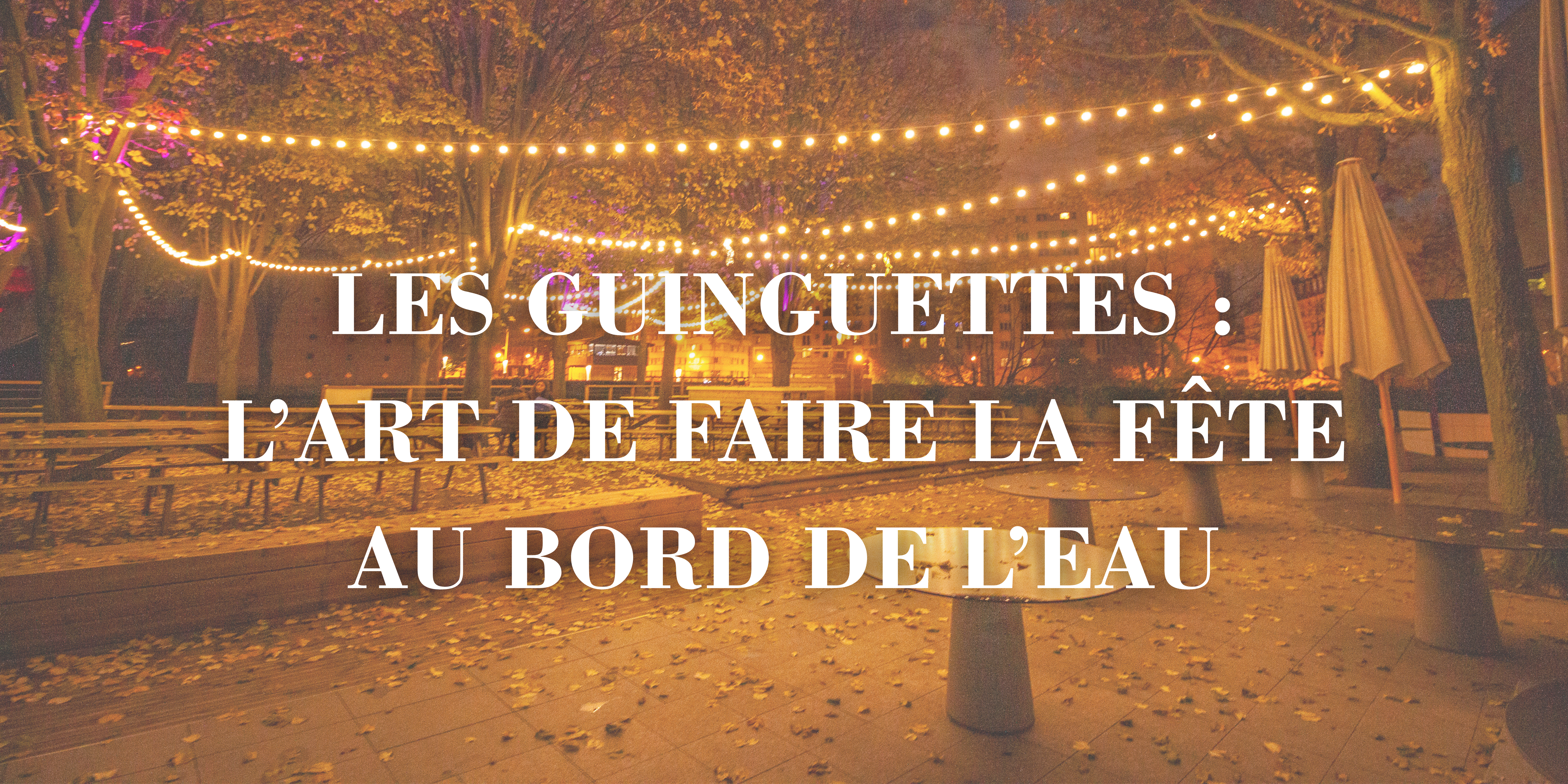 Les guinguettes : l’art de faire la fête au bord de l’eau
